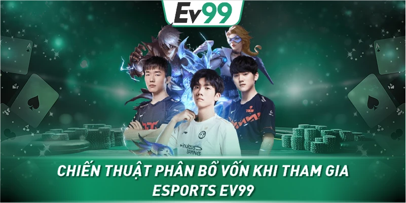 Chiến thuật phân bổ vốn khi tham gia Esports EV99