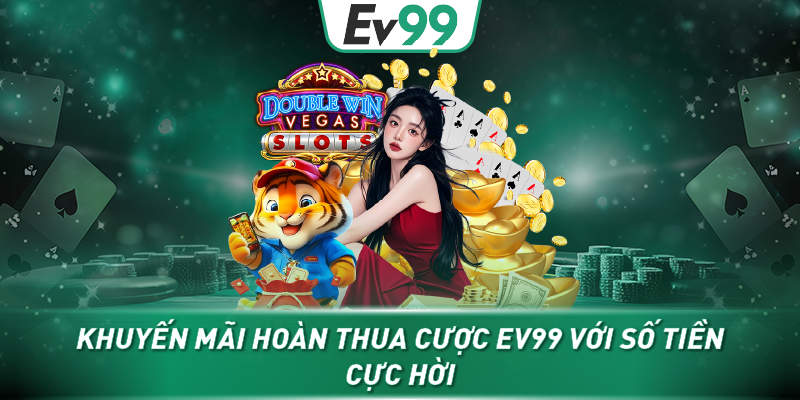 Khuyến mãi hoàn thua cược EV99 với số tiền cực hời